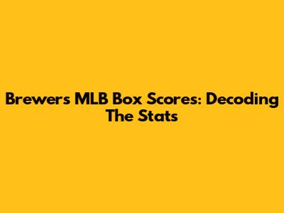Brewers' MLB Box Scores: Decoding The Stats