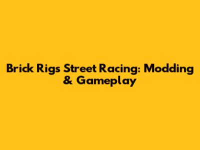 Brick Rigs Street Racing: Modding & Gameplay