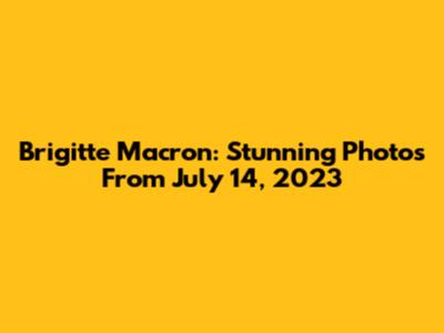 Brigitte Macron: Stunning Photos From July 14, 2023