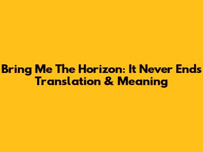 Bring Me The Horizon: "It Never Ends" Translation & Meaning