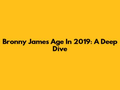 Bronny James' Age In 2019: A Deep Dive