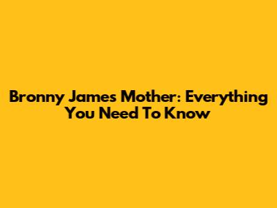 Bronny James' Mother: Everything You Need To Know