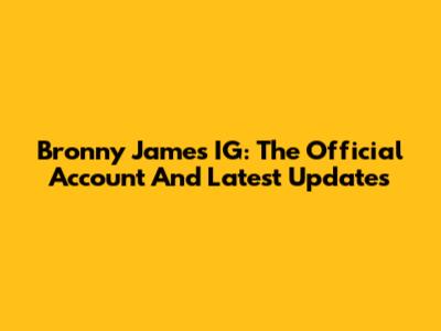 Bronny James IG: The Official Account And Latest Updates