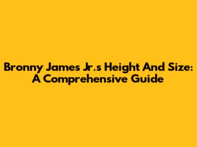 Bronny James Jr.'s Height And Size: A Comprehensive Guide