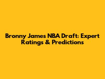 Bronny James NBA Draft: Expert Ratings & Predictions