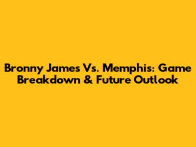 Bronny James Vs. Memphis: Game Breakdown & Future Outlook