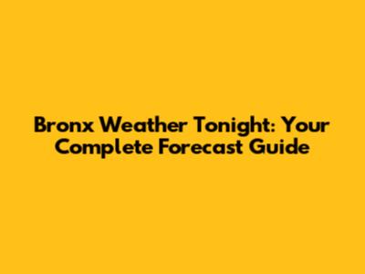 Bronx Weather Tonight: Your Complete Forecast Guide