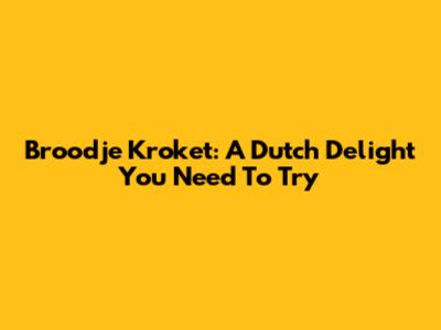 Broodje Kroket: A Dutch Delight You Need To Try