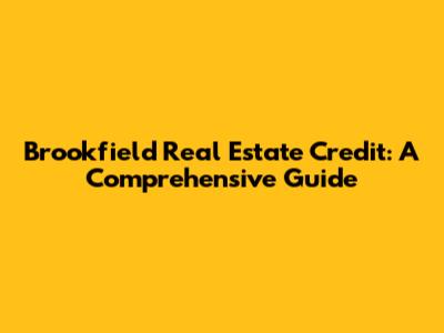 Brookfield Real Estate Credit: A Comprehensive Guide