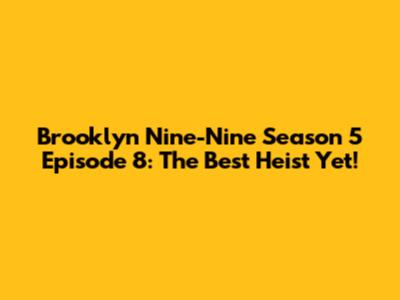 Brooklyn Nine-Nine Season 5 Episode 8: The Best Heist Yet!
