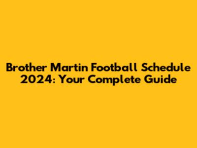 Brother Martin Football Schedule 2024: Your Complete Guide