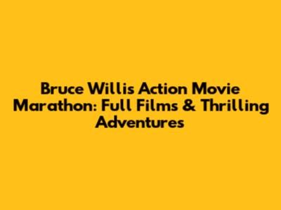 Bruce Willis Action Movie Marathon: Full Films & Thrilling Adventures