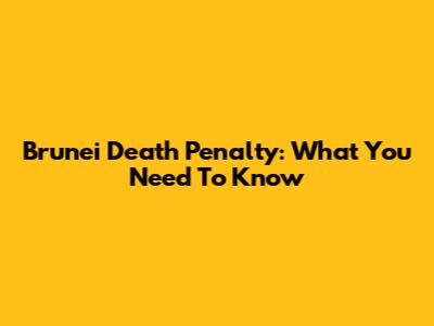 Brunei Death Penalty: What You Need To Know