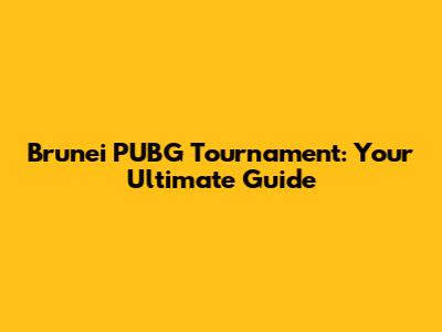 Brunei PUBG Tournament: Your Ultimate Guide
