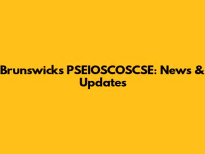 Brunswick's PSEIOSCOSCSE: News & Updates