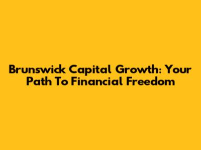 Brunswick Capital Growth: Your Path To Financial Freedom