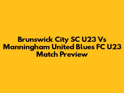 Brunswick City SC U23 Vs Manningham United Blues FC U23 Match Preview