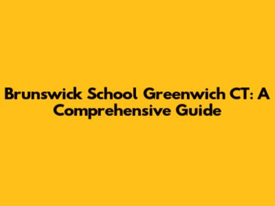 Brunswick School Greenwich CT: A Comprehensive Guide