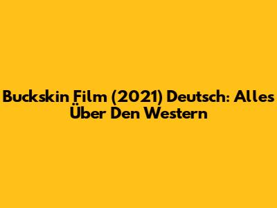 Buckskin Film (2021) Deutsch: Alles Über Den Western