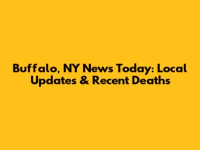 Buffalo, NY News Today: Local Updates & Recent Deaths