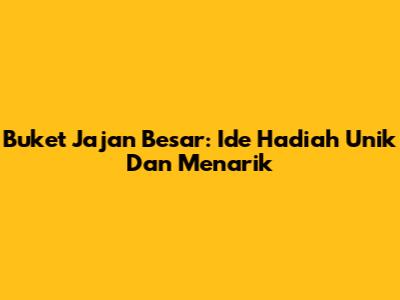 Buket Jajan Besar: Ide Hadiah Unik Dan Menarik