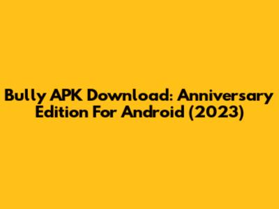 Bully APK Download: Anniversary Edition For Android (2023)