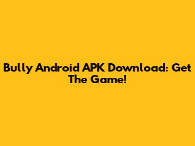 Bully Android APK Download: Get The Game!