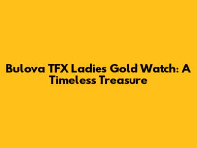 Bulova TFX Ladies Gold Watch: A Timeless Treasure