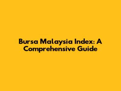 Bursa Malaysia Index: A Comprehensive Guide
