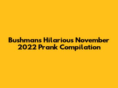 Bushman's Hilarious November 2022 Prank Compilation