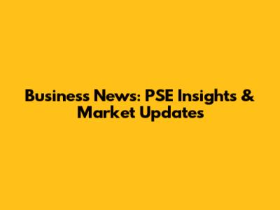 Business News: PSE Insights & Market Updates