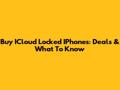 Buy ICloud Locked IPhones: Deals & What To Know