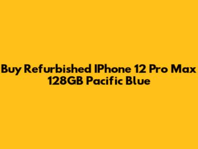 Buy Refurbished IPhone 12 Pro Max 128GB Pacific Blue
