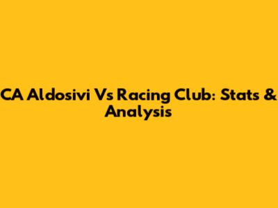 CA Aldosivi Vs Racing Club: Stats & Analysis