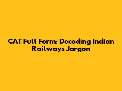 CAT Full Form: Decoding Indian Railways Jargon