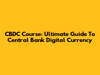 CBDC Course: Ultimate Guide To Central Bank Digital Currency
