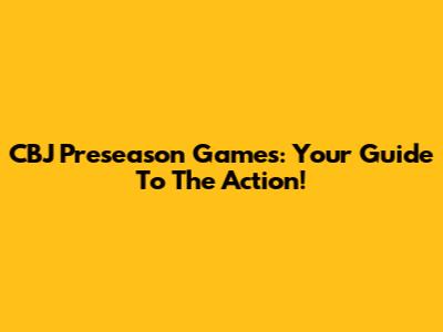 CBJ Preseason Games: Your Guide To The Action!