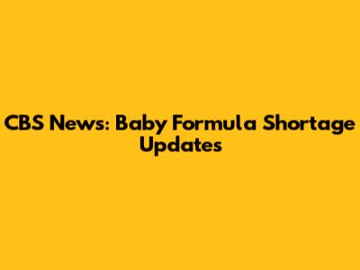 CBS News: Baby Formula Shortage Updates