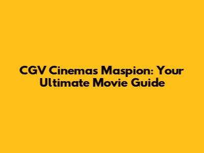 CGV Cinemas Maspion: Your Ultimate Movie Guide