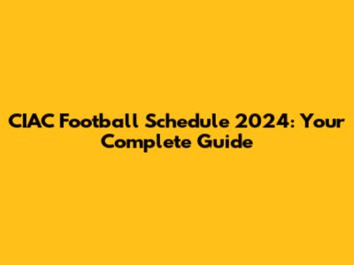 CIAC Football Schedule 2024: Your Complete Guide