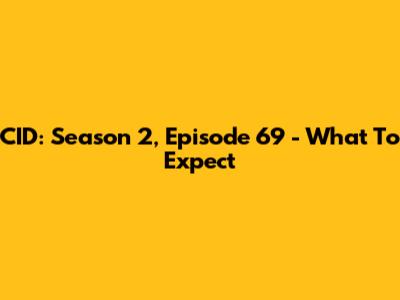 CID: Season 2, Episode 69 - What To Expect