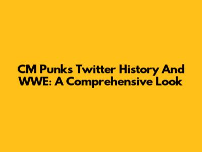 CM Punk's Twitter History And WWE: A Comprehensive Look