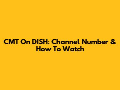 CMT On DISH: Channel Number & How To Watch