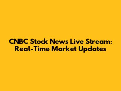 CNBC Stock News Live Stream: Real-Time Market Updates