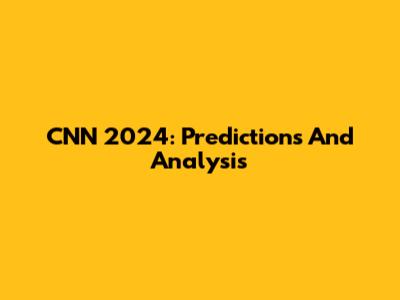 CNN 2024: Predictions And Analysis