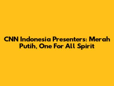 CNN Indonesia Presenters: Merah Putih, One For All Spirit