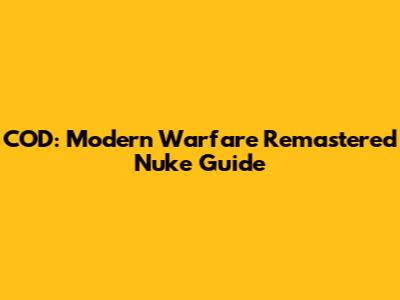 COD: Modern Warfare Remastered Nuke Guide