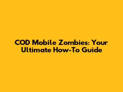 COD Mobile Zombies: Your Ultimate How-To Guide