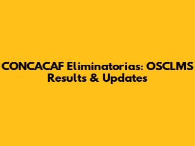 CONCACAF Eliminatorias: OSCLMS Results & Updates