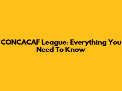 CONCACAF League: Everything You Need To Know